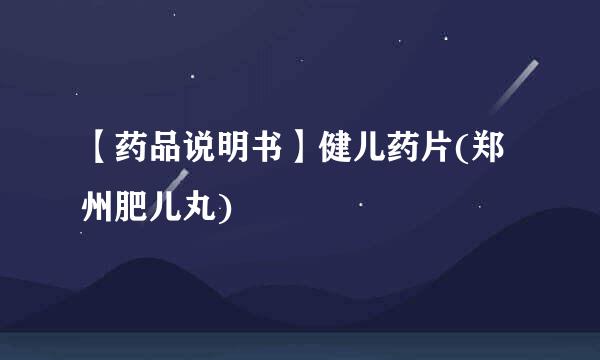 【药品说明书】健儿药片(郑州肥儿丸)