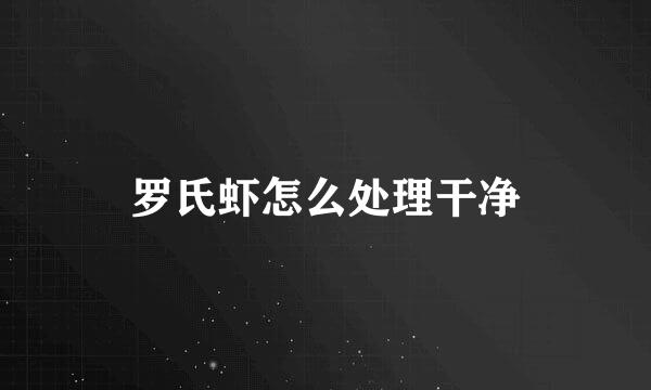 罗氏虾怎么处理干净