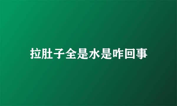 拉肚子全是水是咋回事