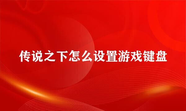 传说之下怎么设置游戏键盘