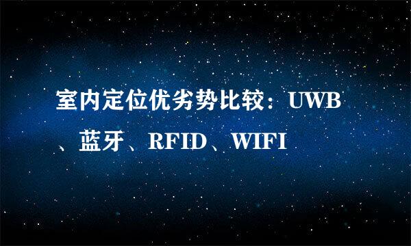 室内定位优劣势比较:UWB、蓝牙、RFID、WIFI