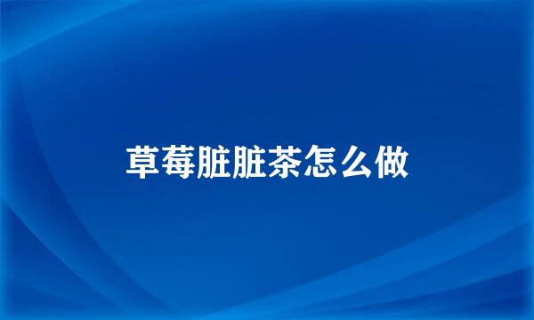 草莓脏脏茶怎么做