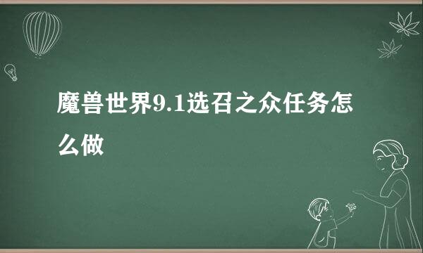 魔兽世界9.1选召之众任务怎么做