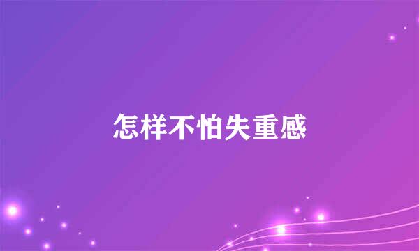 怎样不怕失重感