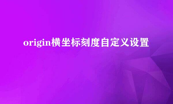 origin横坐标刻度自定义设置