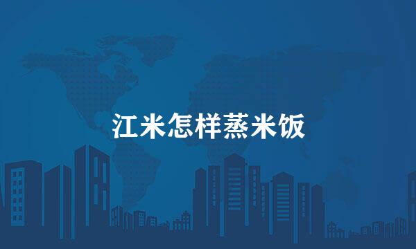 江米怎样蒸米饭