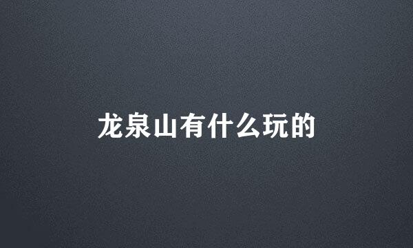 龙泉山有什么玩的