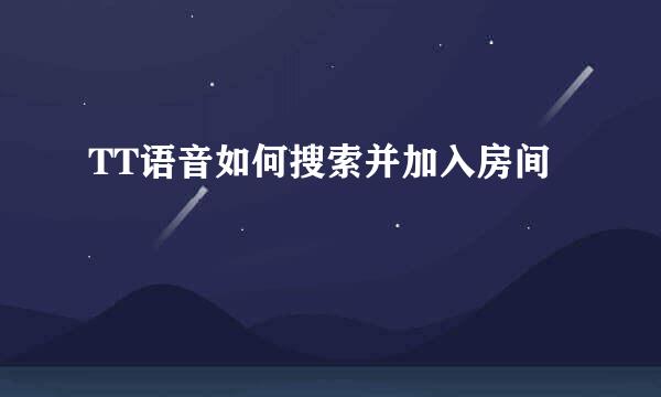 TT语音如何搜索并加入房间