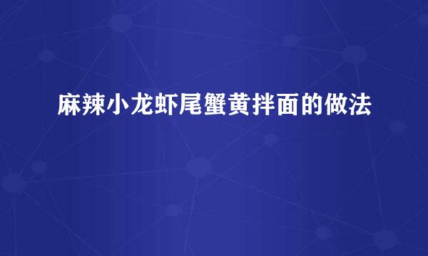 麻辣小龙虾尾蟹黄拌面的做法