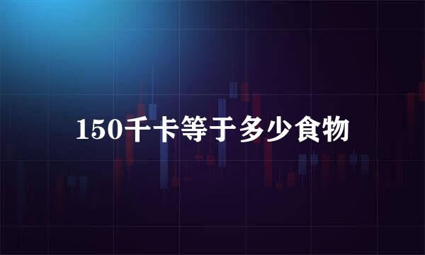 150千卡等于多少食物
