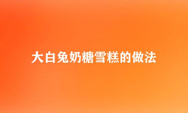 大白兔奶糖雪糕的做法