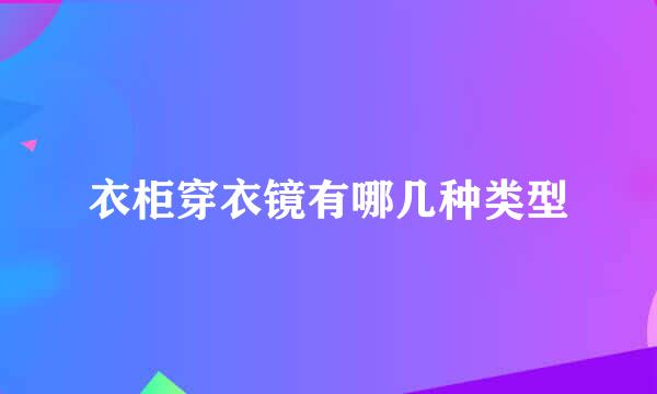 衣柜穿衣镜有哪几种类型