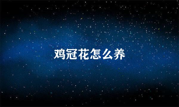 鸡冠花怎么养