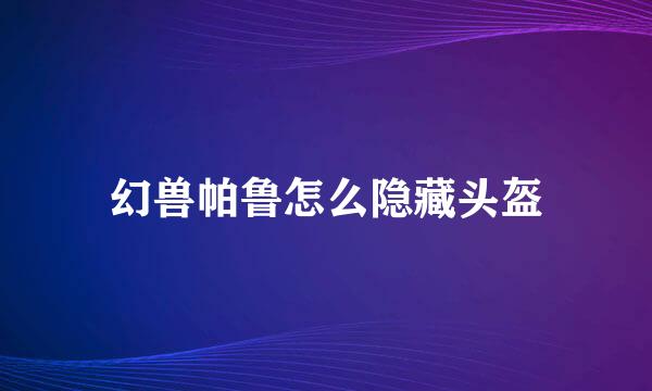 幻兽帕鲁怎么隐藏头盔