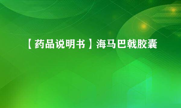 【药品说明书】海马巴戟胶囊