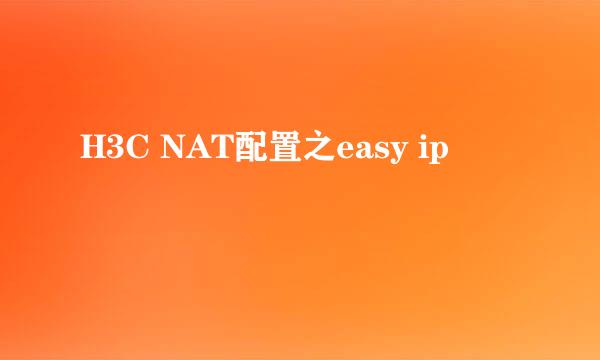 H3C NAT配置之easy ip