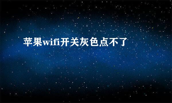 苹果wifi开关灰色点不了