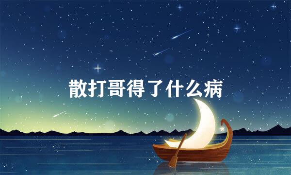 散打哥得了什么病