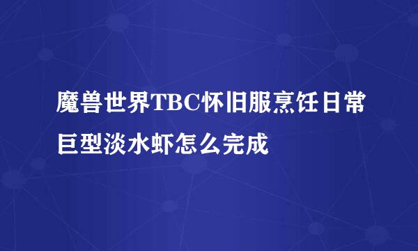 魔兽世界TBC怀旧服烹饪日常巨型淡水虾怎么完成