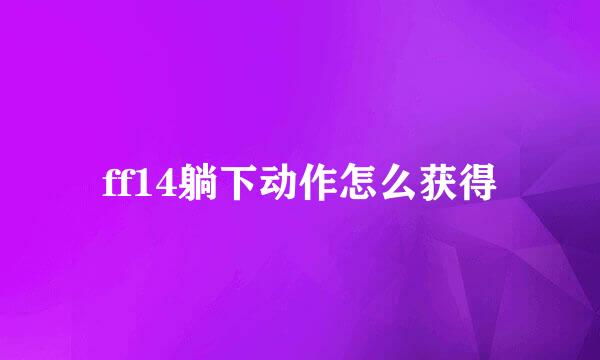 ff14躺下动作怎么获得