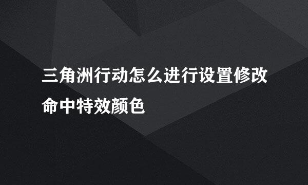 三角洲行动怎么进行设置修改命中特效颜色