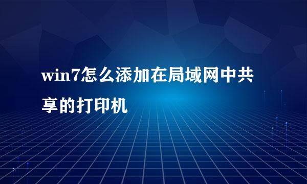 win7怎么添加在局域网中共享的打印机