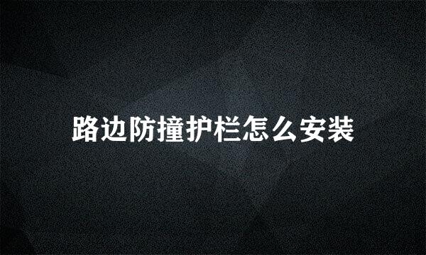 路边防撞护栏怎么安装