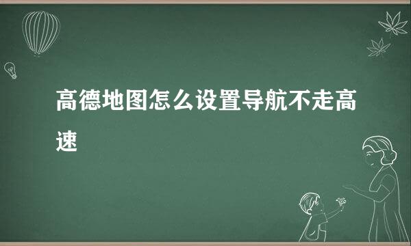 高德地图怎么设置导航不走高速