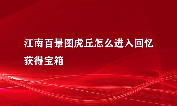江南百景图虎丘怎么进入回忆获得宝箱