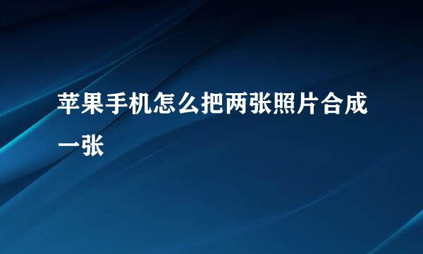 苹果手机怎么把两张照片合成一张