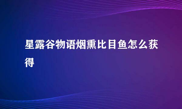 星露谷物语烟熏比目鱼怎么获得