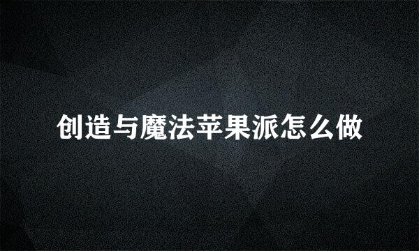 创造与魔法苹果派怎么做