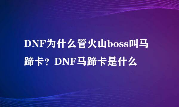 DNF为什么管火山boss叫马蹄卡？DNF马蹄卡是什么