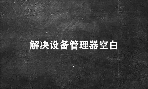 解决设备管理器空白