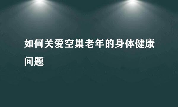 如何关爱空巢老年的身体健康问题