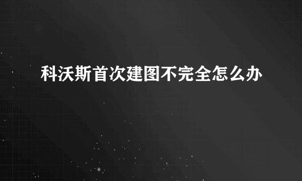 科沃斯首次建图不完全怎么办
