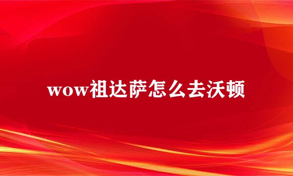 wow祖达萨怎么去沃顿