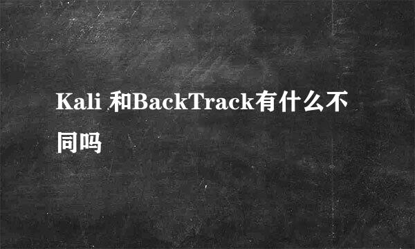 Kali 和BackTrack有什么不同吗