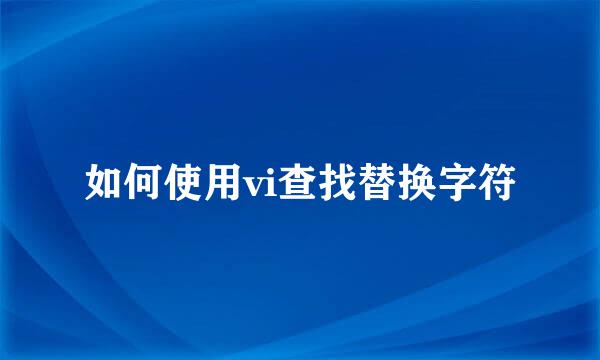 如何使用vi查找替换字符