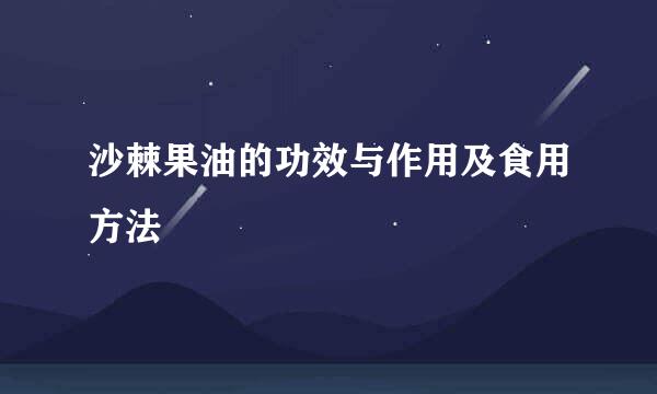 沙棘果油的功效与作用及食用方法