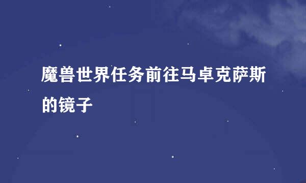 魔兽世界任务前往马卓克萨斯的镜子
