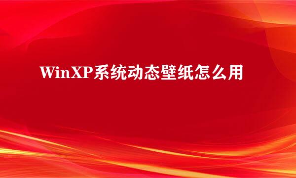 WinXP系统动态壁纸怎么用