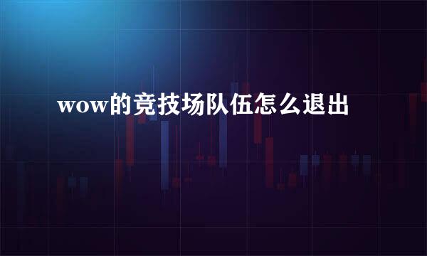 wow的竞技场队伍怎么退出