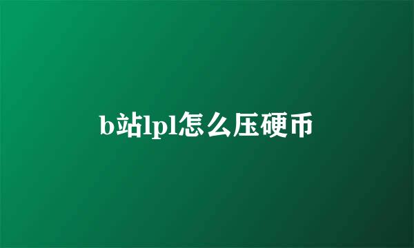 b站lpl怎么压硬币