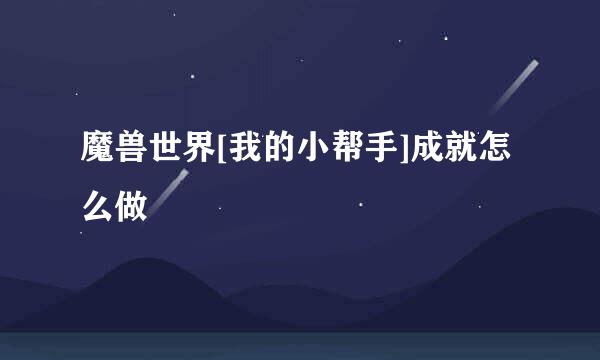 魔兽世界[我的小帮手]成就怎么做