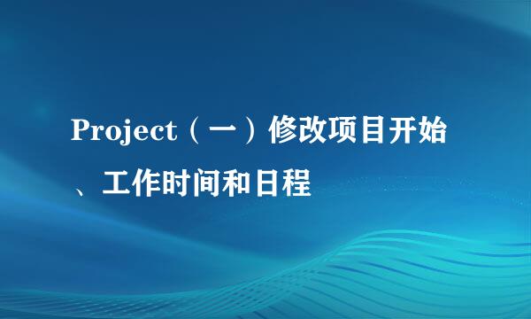 Project（一）修改项目开始、工作时间和日程