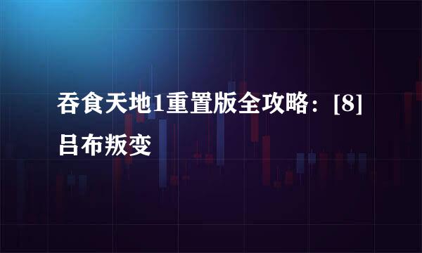 吞食天地1重置版全攻略：[8]吕布叛变