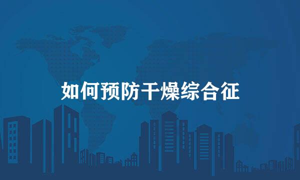 如何预防干燥综合征