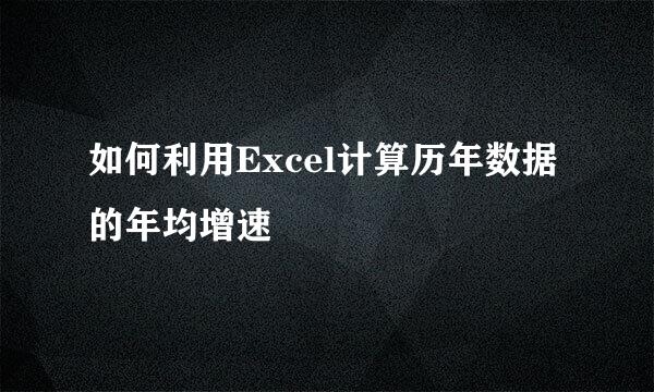 如何利用Excel计算历年数据的年均增速
