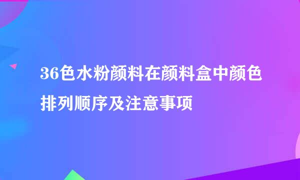 36色水粉颜料在颜料盒中颜色排列顺序及注意事项